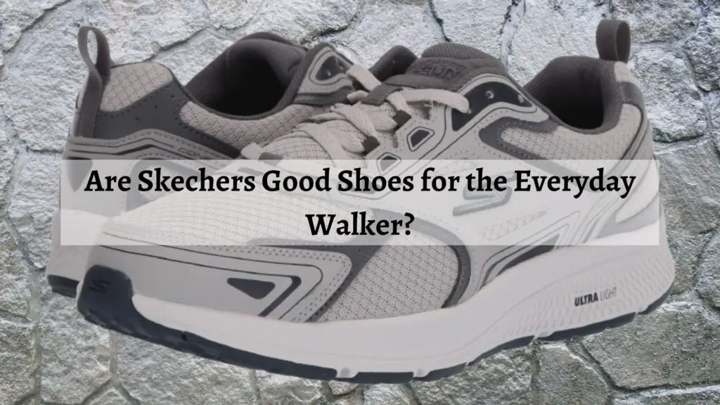 Are Skechers Good Shoes for the Everyday Walker