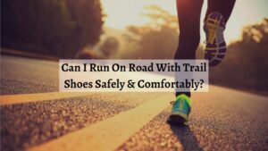 Can I Run On Road With Trail Shoes Safely & Comfortably
