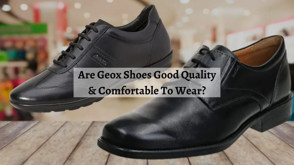 Are Geox Shoes Good Quality & Comfortable To Wear
