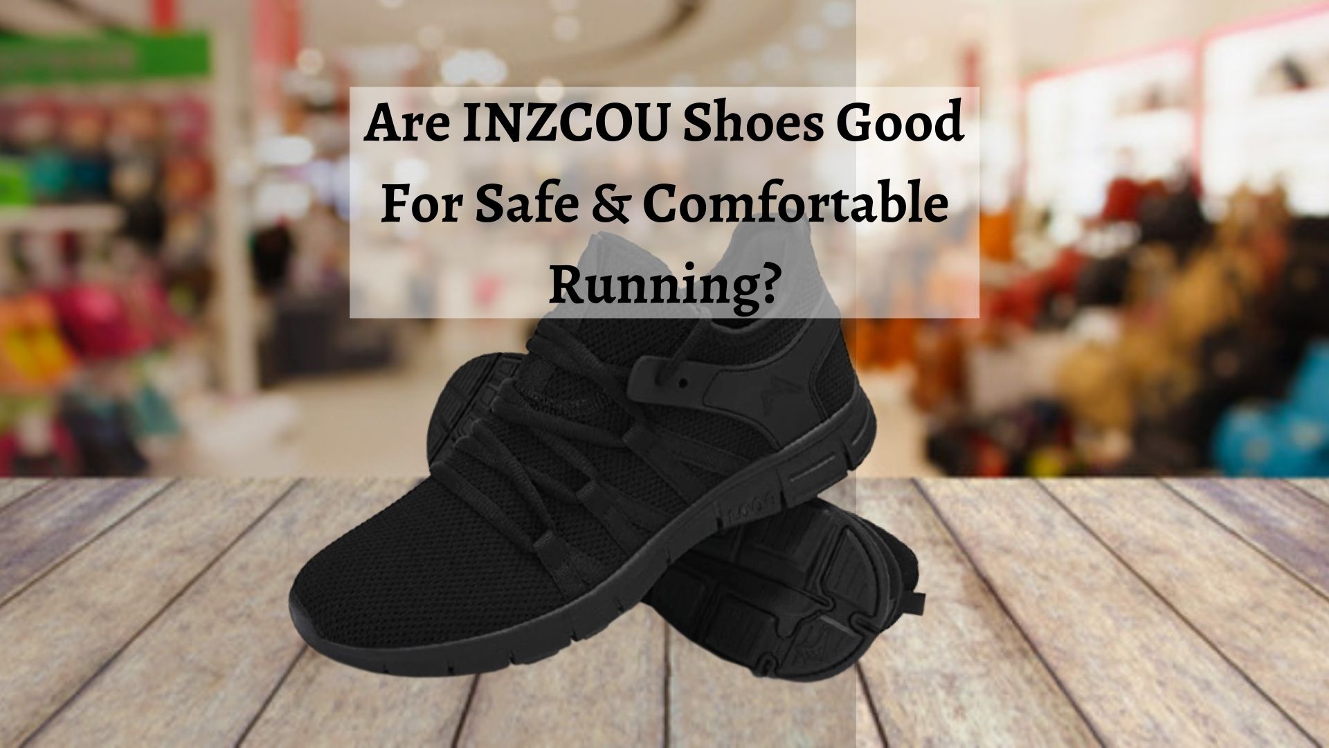 Are INZCOU Shoes Good For Safe & Comfortable Running? Shoe Filter