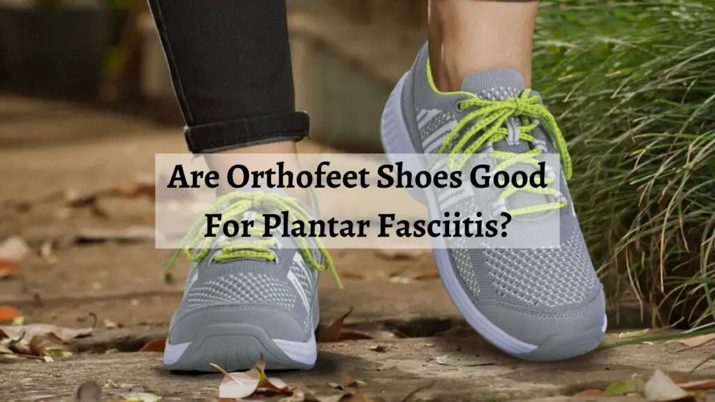 Are Orthofeet Shoes Good For Plantar Fasciitis?