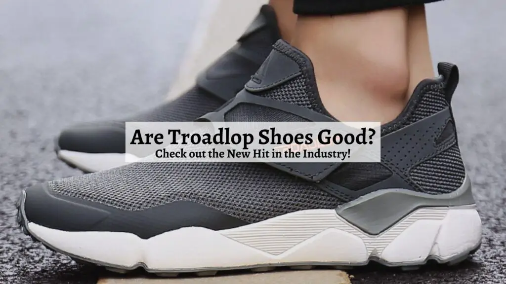 Are Troadlop Shoes Good?