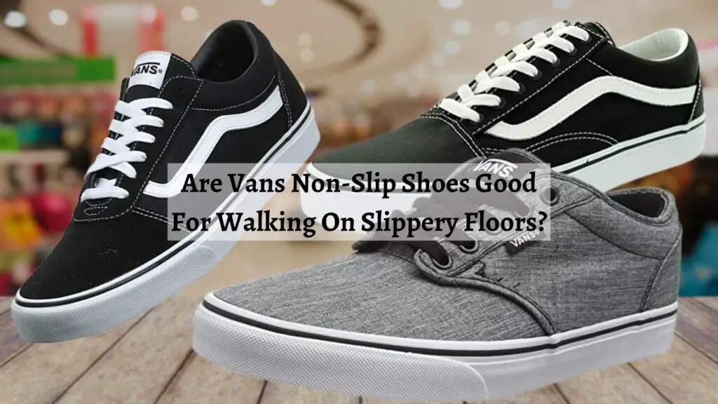 Are Vans Non-Slip Shoes Good For Walking On Slippery Floors?