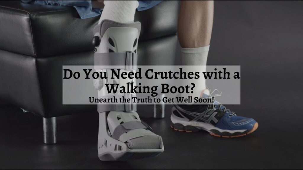 Do You Need Crutches with a Walking Boot
