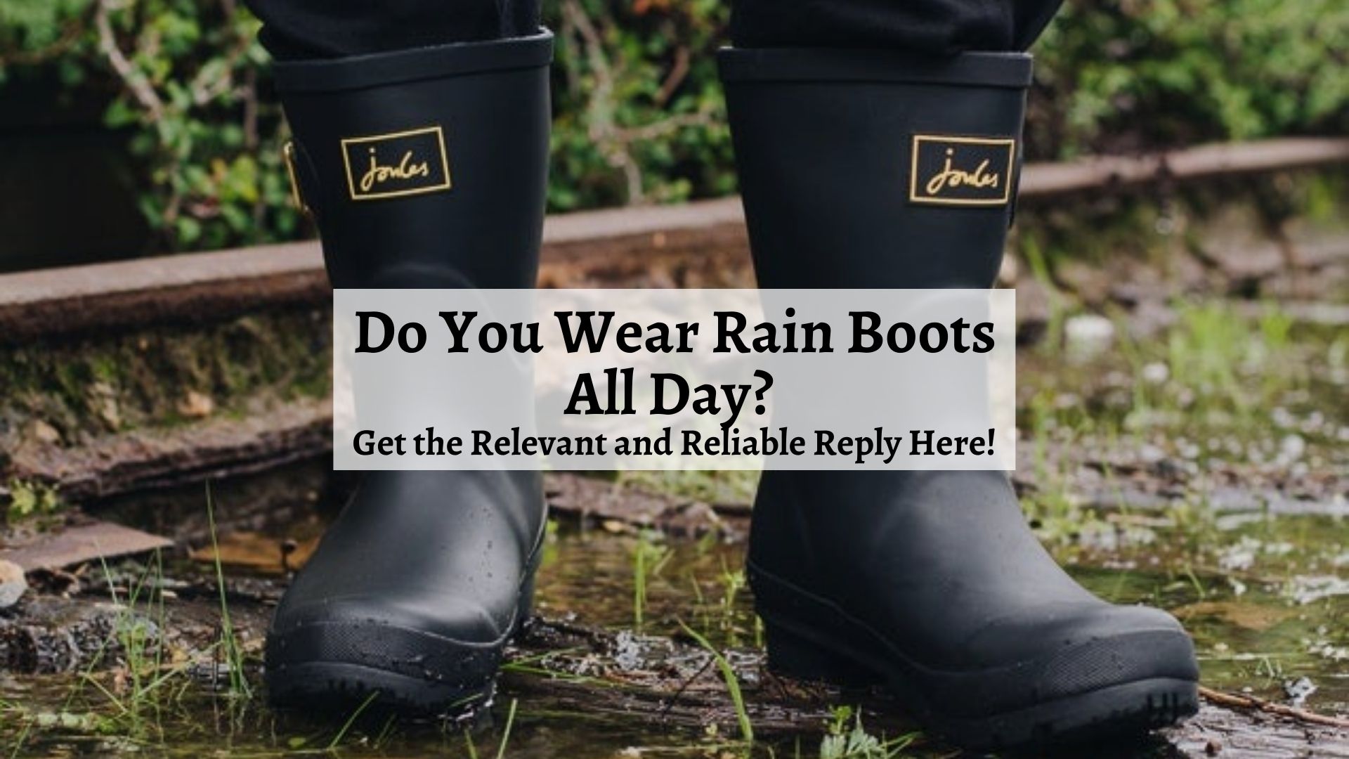 Do You Wear Rain Boots All Day? Get the Relevant and Reliable Reply Here! Shoe Filter