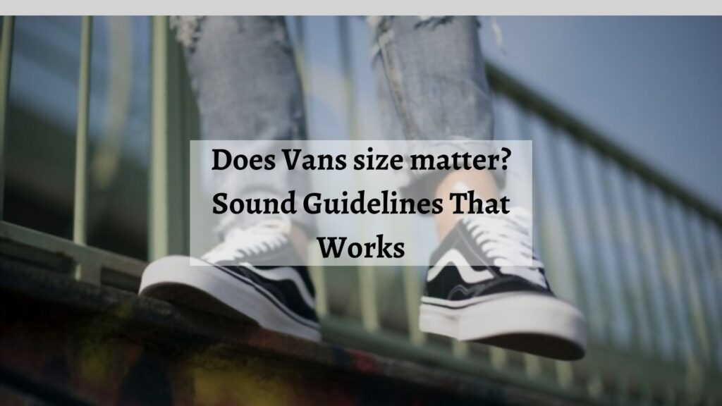 Does Vans size matter? Sound Guidelines That Works