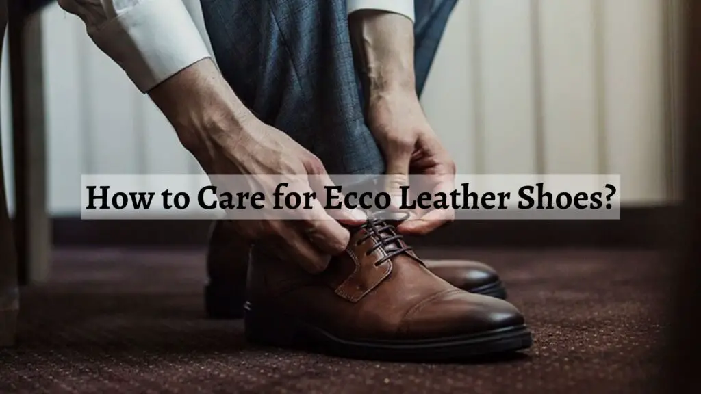 How to Care for Ecco Leather Shoes?