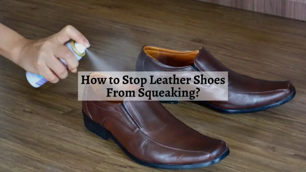 How to Stop Leather Shoes From Squeaking?