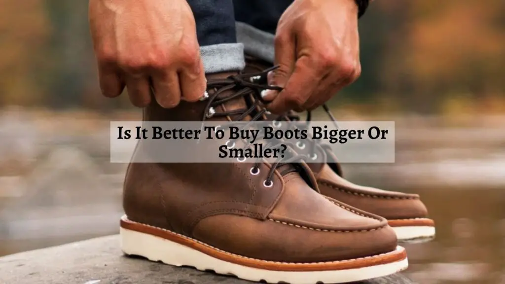 Is It Better To Buy Boots Bigger Or Smaller?