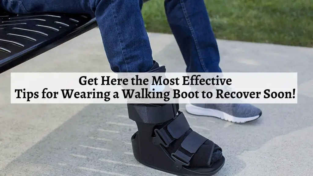 Most Effective Tips for Wearing a Walking Boot