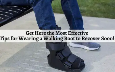 Most Effective Tips for Wearing a Walking Boot