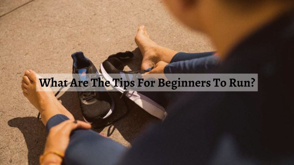 What Are The Tips For Beginners To Run?
