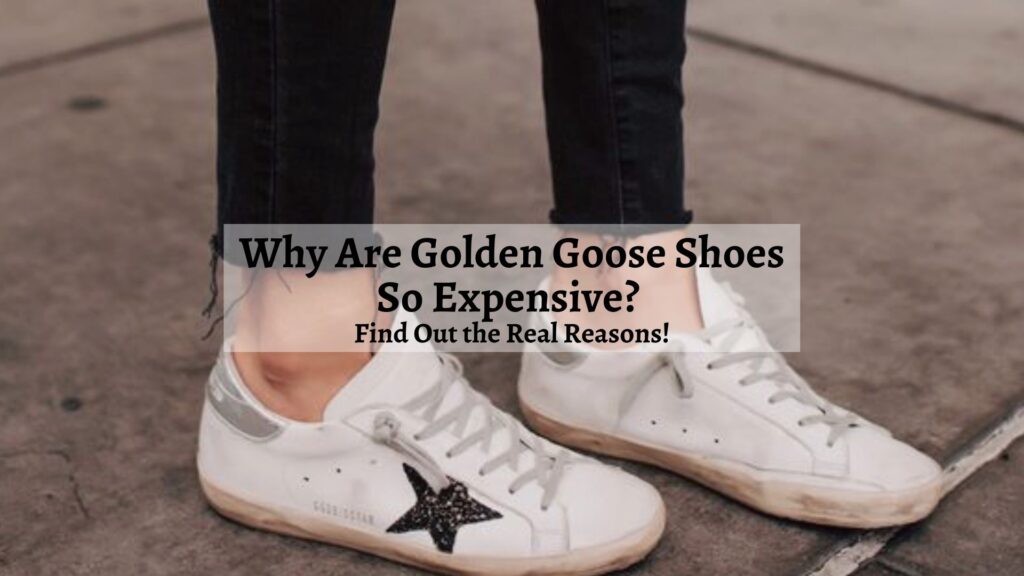 Why Are Golden Goose Shoes So Expensive