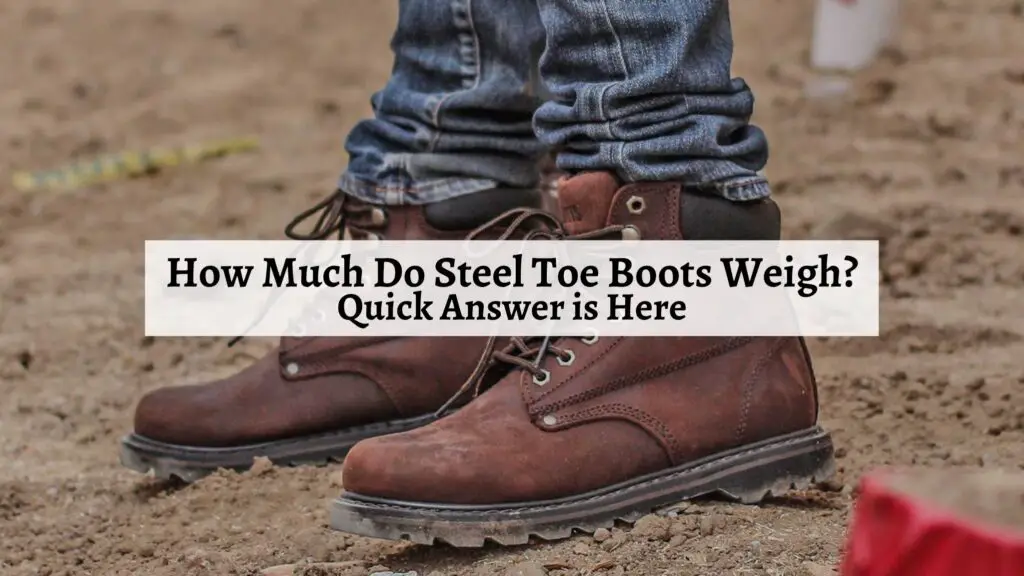 How Much Do Steel Toe Boots Weigh