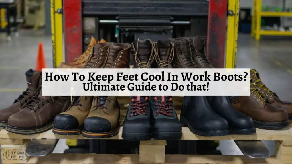 How To Keep Feet Cool In Work Boots