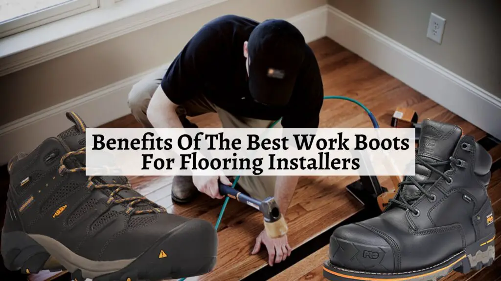 Benefits Of The Best Work Boots For Flooring Installers