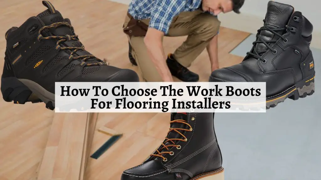 How To Choose The Work Boots For Flooring Installers