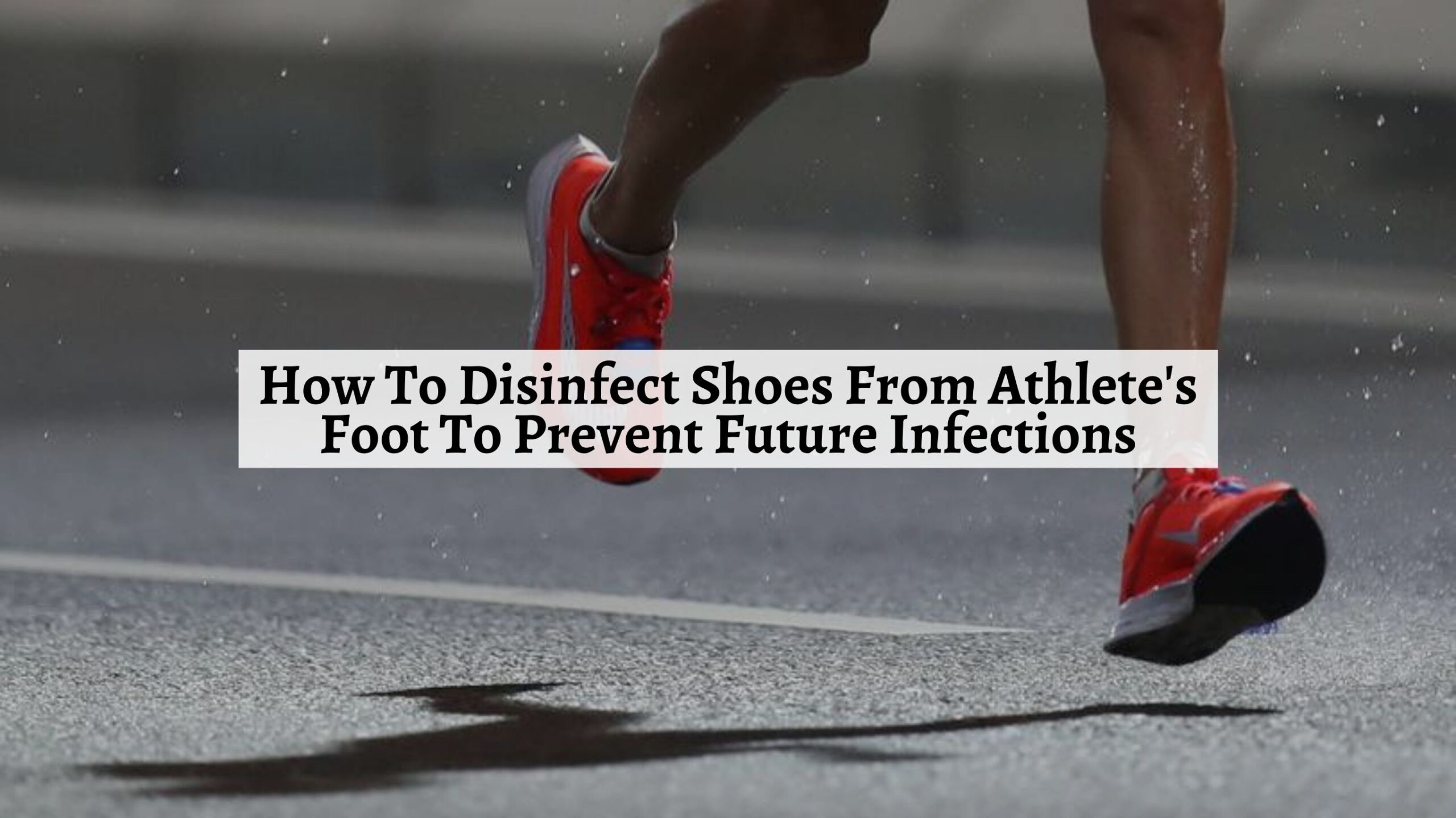 How To Disinfect Shoes From Athlete's Foot To Prevent Future Infections