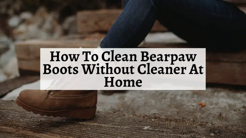 How To Clean Bearpaw Boots Without Cleaner