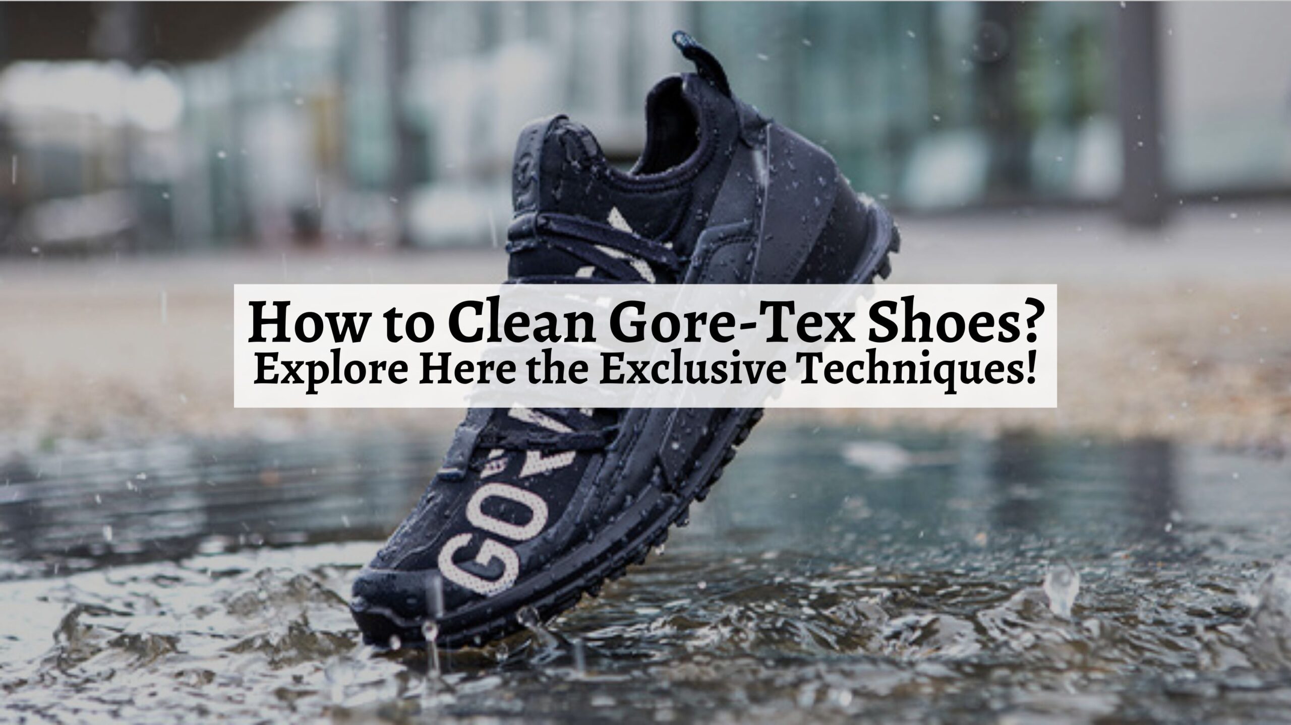 How to Clean GoreTex Shoes? Explore Here the Exclusive Techniques