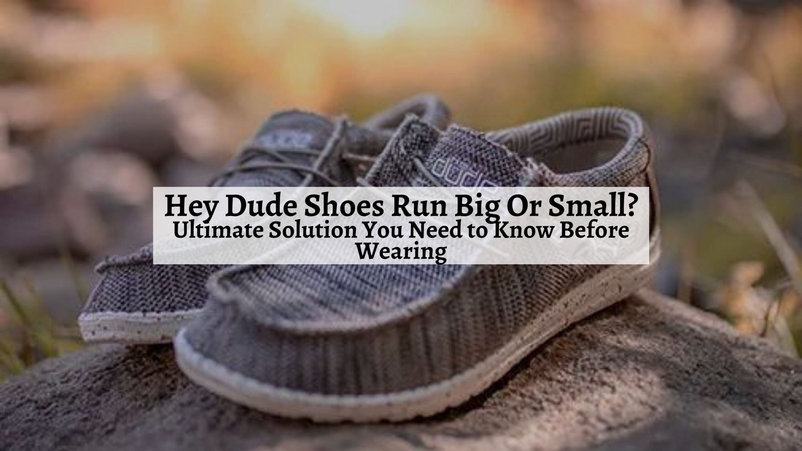 hey-dude-shoes-run-big-or-small-ultimate-solution-you-need-to-know