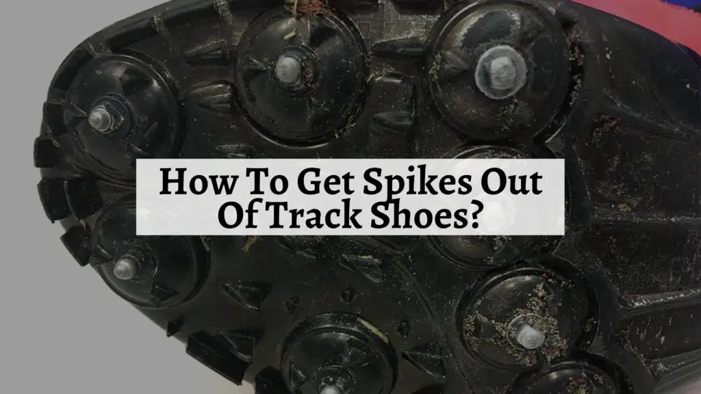 How To Get Spikes Out Of Track Shoes