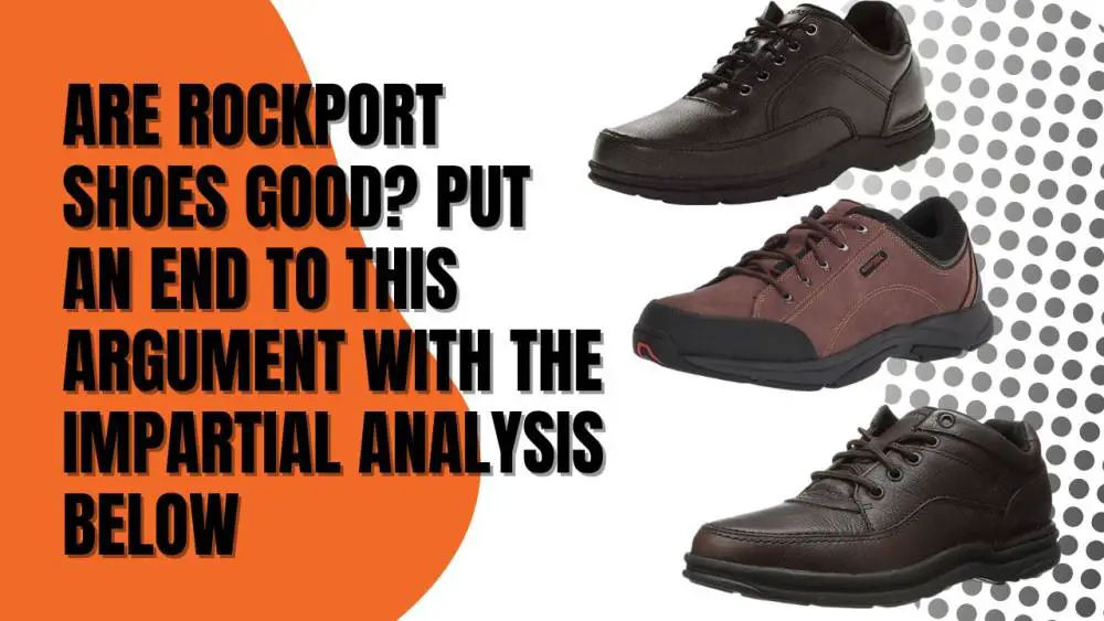 Are Rockport Shoes Good Put An End To This Argument With The Impartial Analysis Below