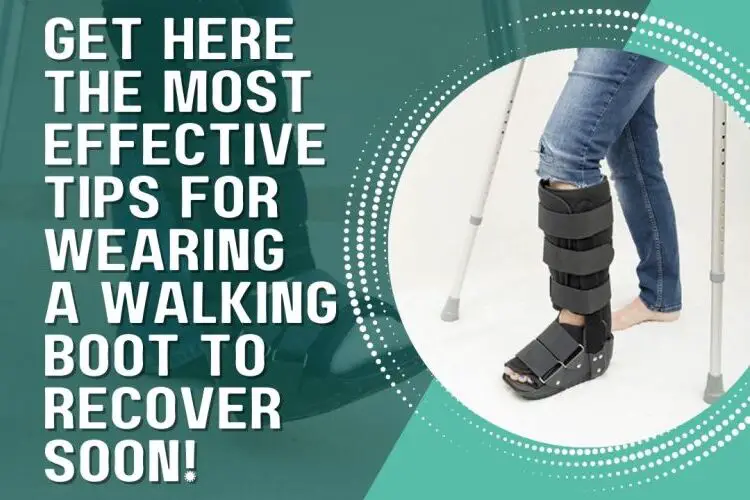 Get Here the Most Effective Tips for Wearing a Walking Boot to Recover