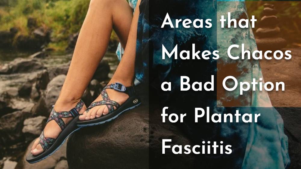 Areas that Makes Chacos a Bad Option for Plantar Fasciitis.