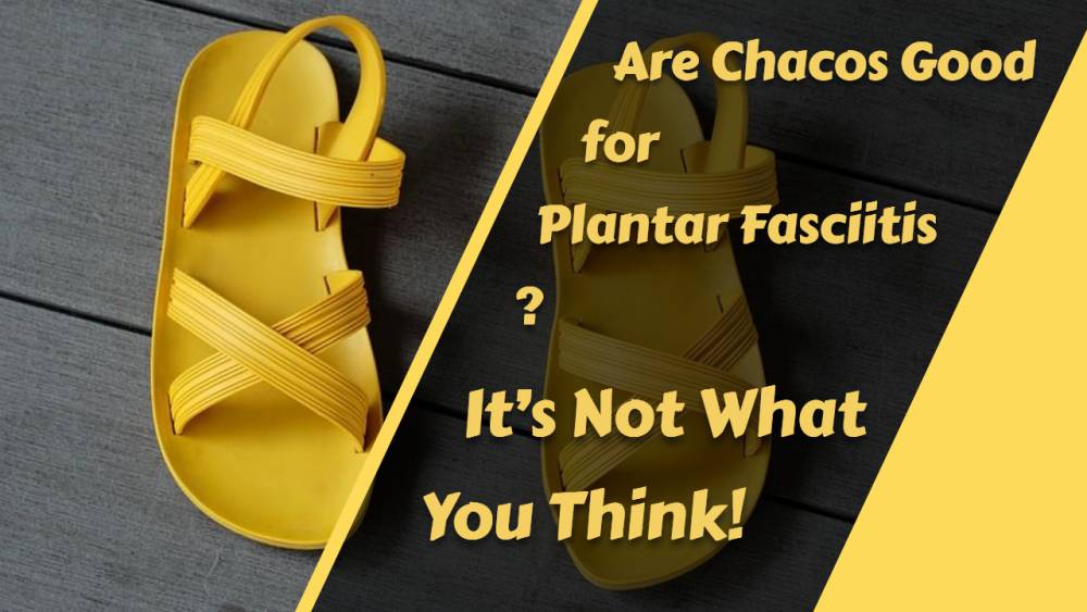 Are Chacos Good for Plantar Fasciitis? It’s Not What You Think!
