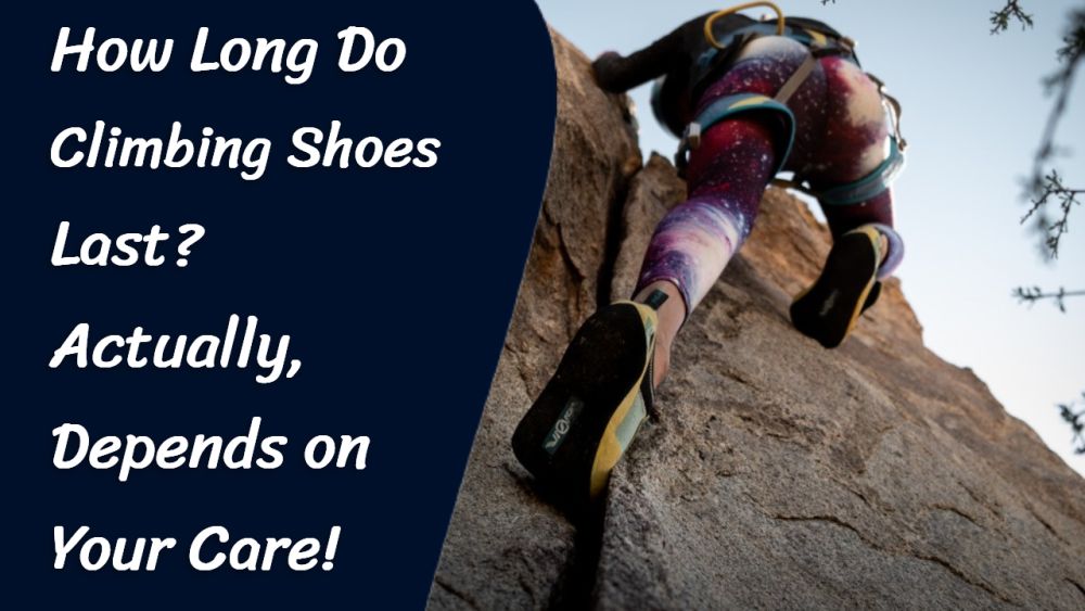 How Long Do Climbing Shoes Last Actually Depends on Your Care!