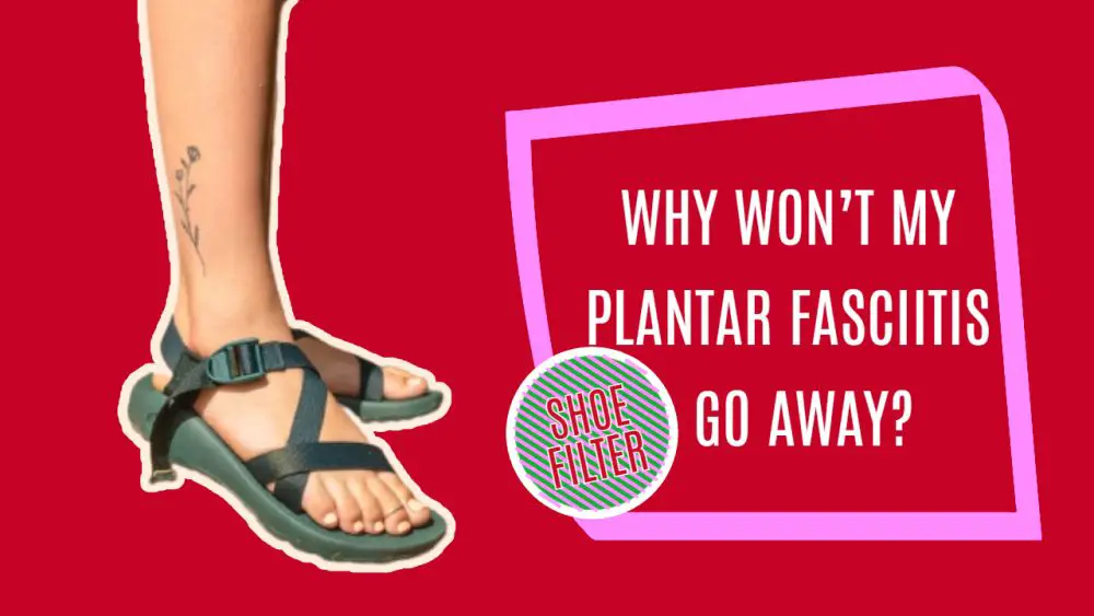 Why Won't My Plantar Fasciitis Go Away?