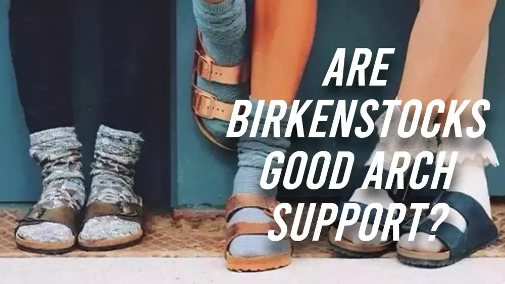 Are Birkenstocks good arch support?