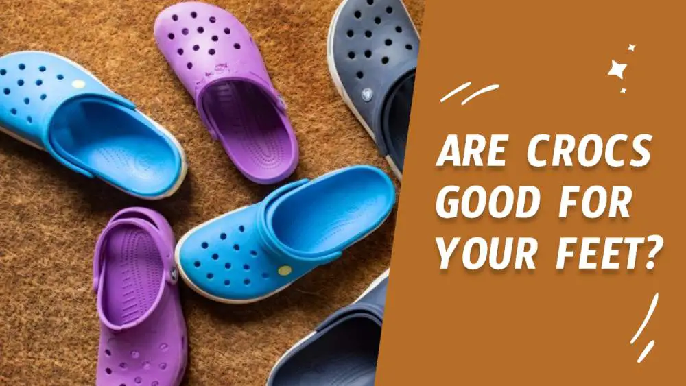 Are Crocs Good For Your Feet?