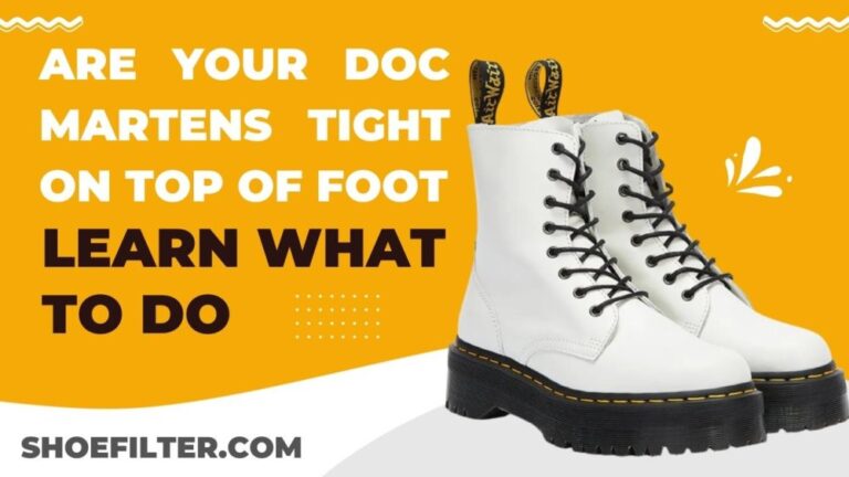 Are Your Doc Martens Tight On Top Of Foot? Learn What To Do - Shoe Filter