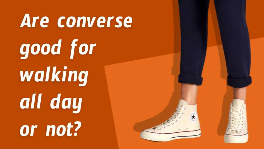 Are Converse good for walking all day or not?