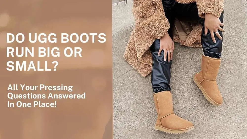 Do Ugg Boots Run Big Or Small: All Your Pressing Questions Answered In One Place!