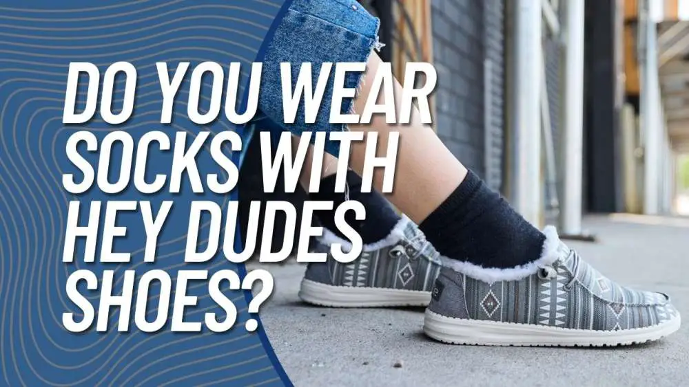 Do You Wear Socks With Hey Dudes Shoes?