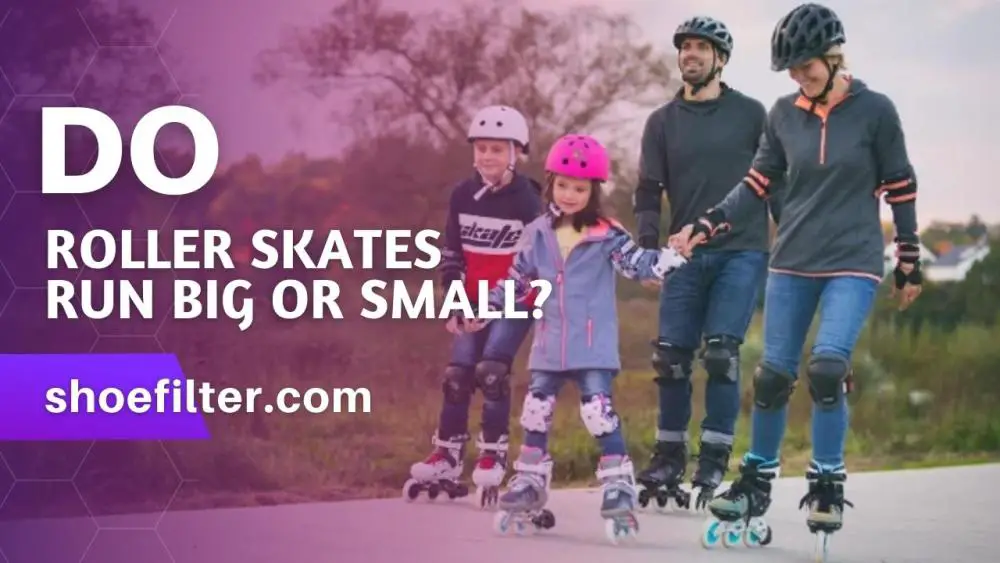 Do Roller Skates Run Big or small.