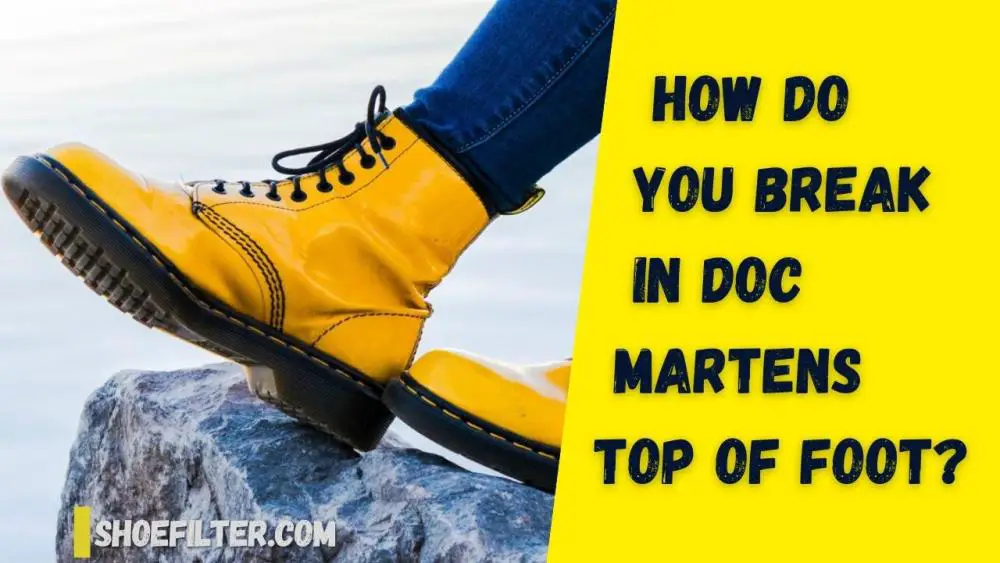 How Do You Break In Doc Martens Top of Foot?