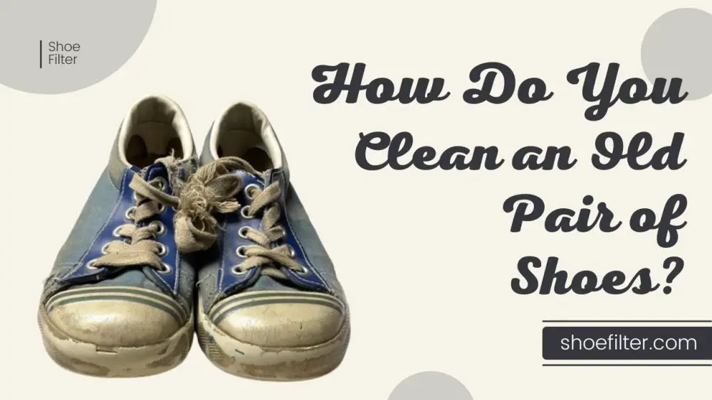 How Do You Clean an Old Pair of Shoes?