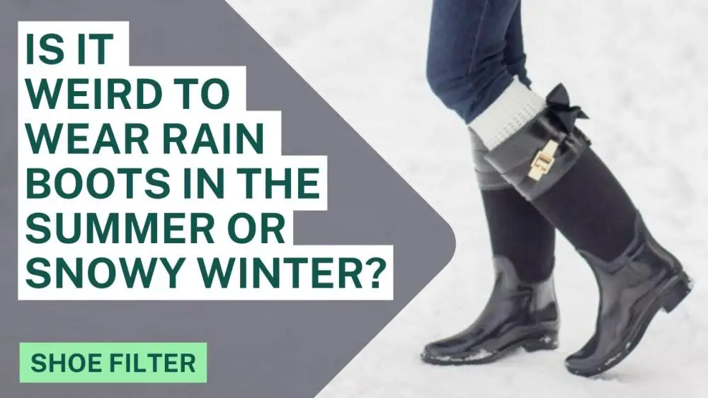 Is It Weird to Wear Rain Boots in the Summer or Snowy Winter?