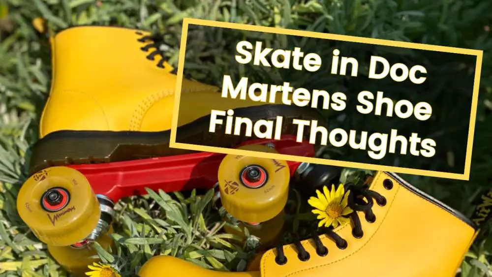 Skate in Doc Martens Shoe Final Thoughts