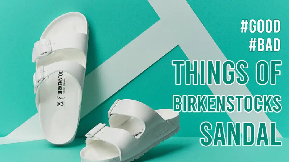Some Good & Bad Things Of Birkenstocks Sandals.