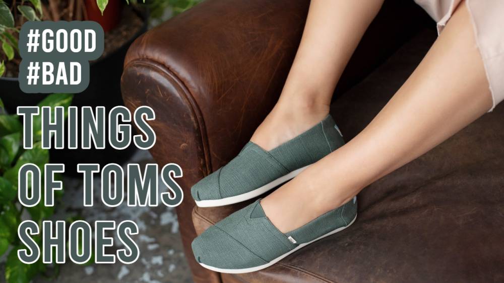 Some Good & Bad Things Of Toms Shoes.