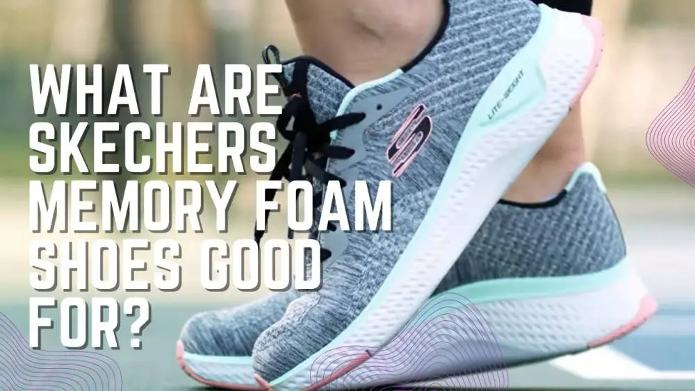 What are Skechers Memory Foam Shoes Good For?
