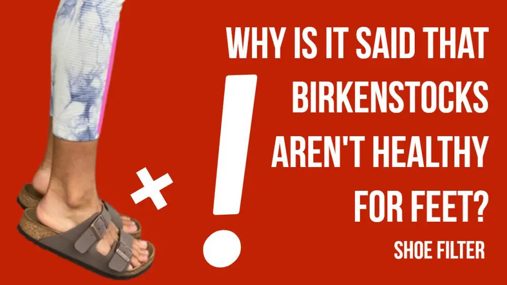 Why is it said that Birkenstocks aren't healthy for feet?