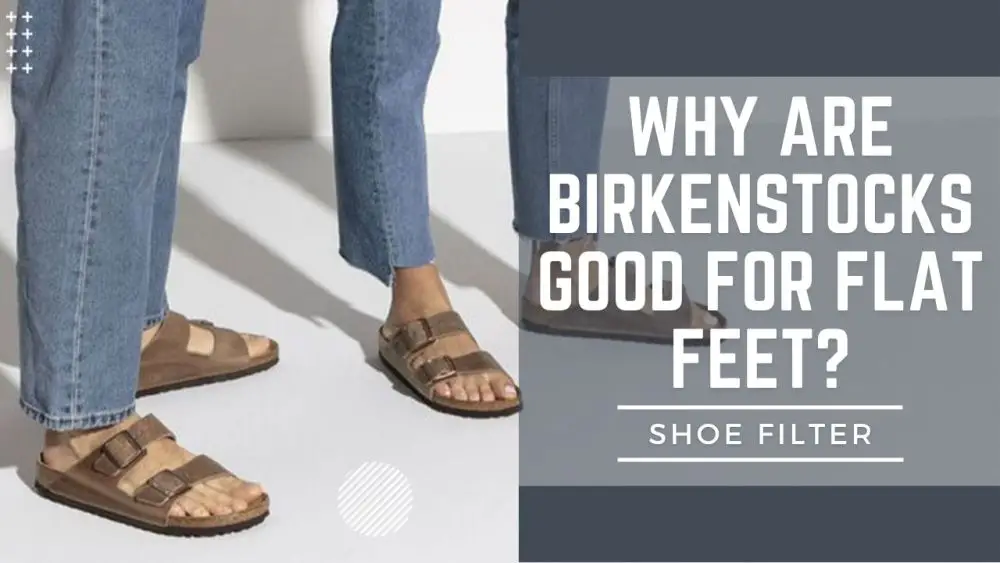 Are Birkenstocks Good For Flat Feet? Figure Out Below - Shoe Filter