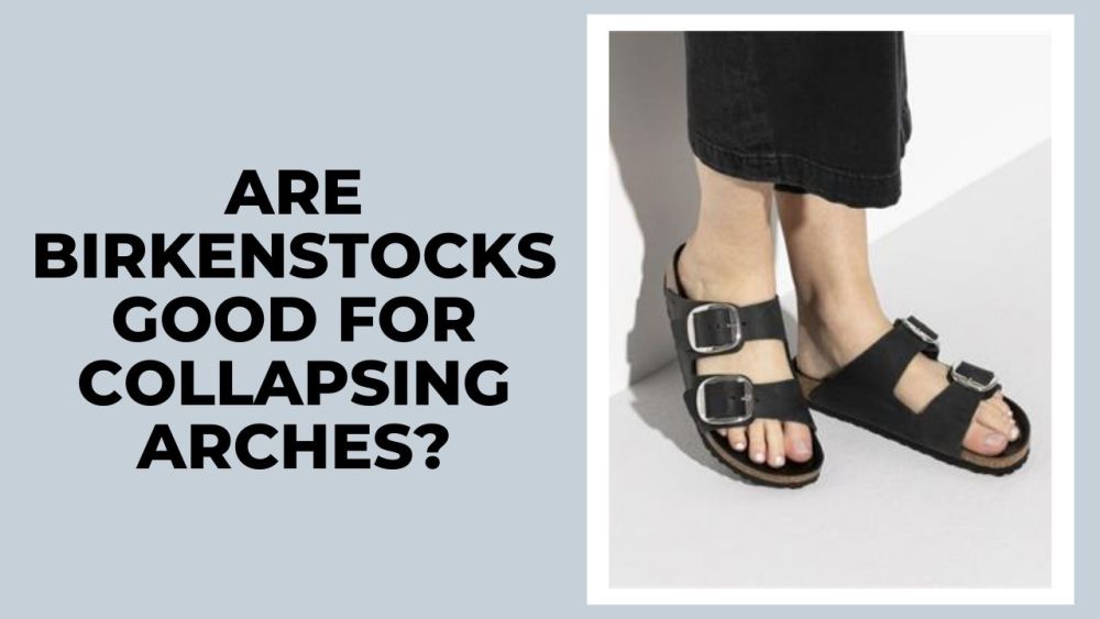Are Birkenstocks Good For Collapsing Arches?
