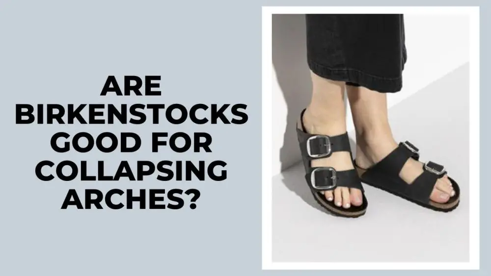 Are Birkenstocks Good For Collapsing Arches?